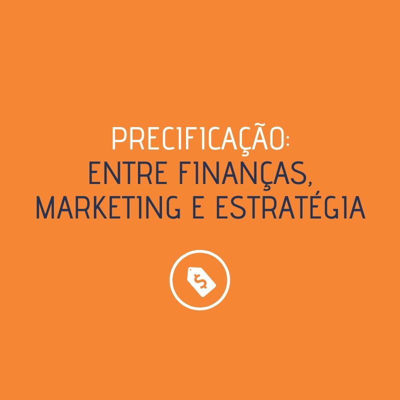 Precificação: Entre finanças, marketing e estratégia