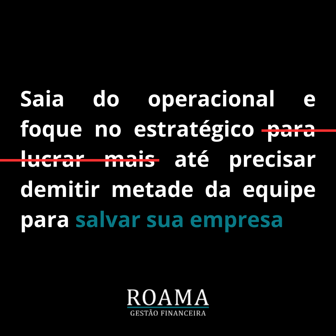 Saia do operacional e foque no estratégico para lucrar mais até precisar demitir metade da equipe para salvar sua empresa