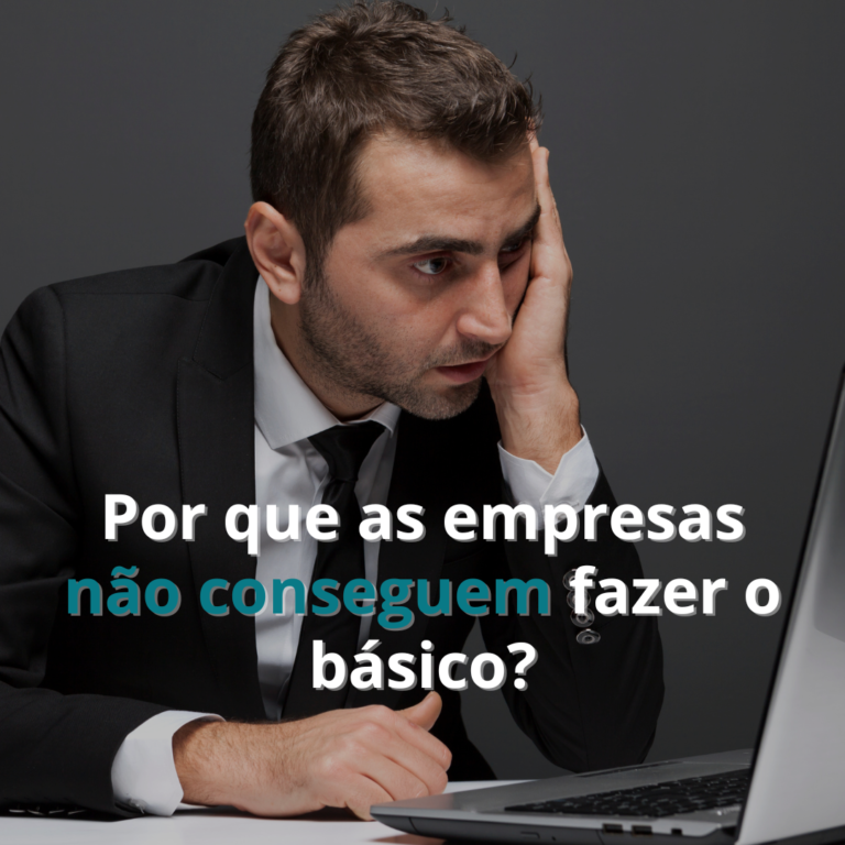 Por que as empresas não conseguem fazer o básico?